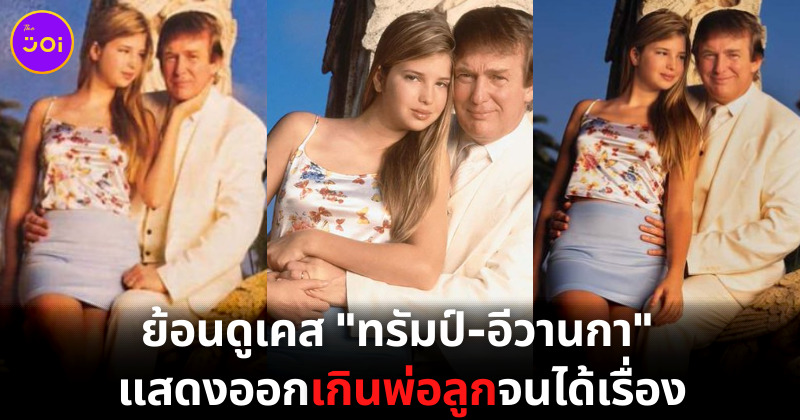 ทรัมป์ อีวานก้า แสดงออกเกินพ่อลูกจนได้เรื่อง