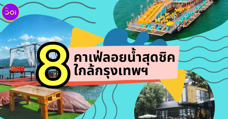 8 คาเฟ่ลอยน้ำสุดชิคใกล้กรุงเทพฯ