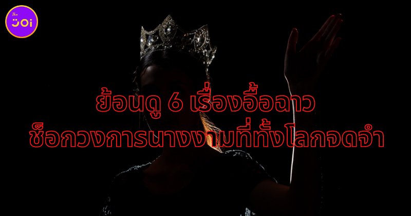 ย้อนดู 6 เรื่องอื้อฉาวของนางงามที่โลกจดจำ