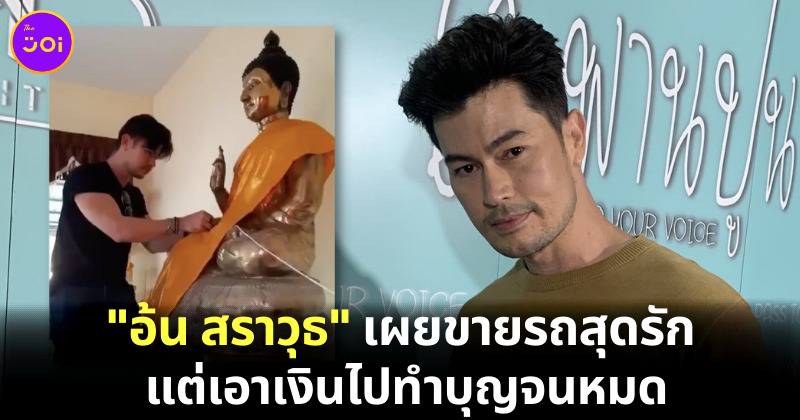 อ้น สราวุธ เผยขายรถสุดรัก แต่เอาเงินไปทำบุญจนหมด
