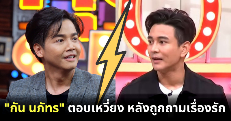 กัน นภัทร ตอบเหวี่ยงใส่ พีเค หลังถูกถามเรื่องรัก