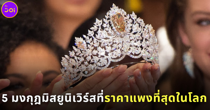 5 มงกุฎมิสยูนิเวิร์สที่ราคาแพงที่สุดในโลก