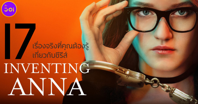 17 เรื่องจริงที่คุณต้องรู้เกี่ยวกับซีรีส์ Inventing Anna