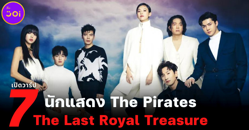 เปิดวาร์ป 7 นักแสดงจากหนัง The Pirates The Last Royal Treasure ศึกโจรสลัดชิงสมบัติราชวงศ์