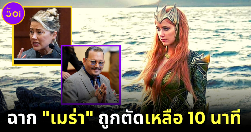 Warner Bros เผยตัดฉากแอมเบอร์ เฮิรืด เหลือ 10 นาทีในหนัง Aquaman 2