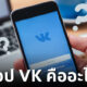 แอปฯ VK คืออะไร ทำไมคนไทยฮิตเล่นมากขึ้น