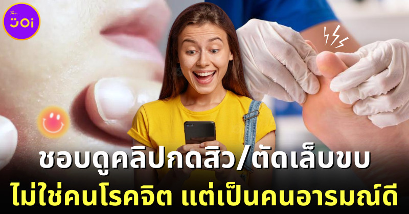 วิจัยต่างประเทศเผยแล้ว ชอบดูคลิปกดสิว ไม่ได้โรคจิต แต่ทำให้เป็นคนอารมณ์ดี