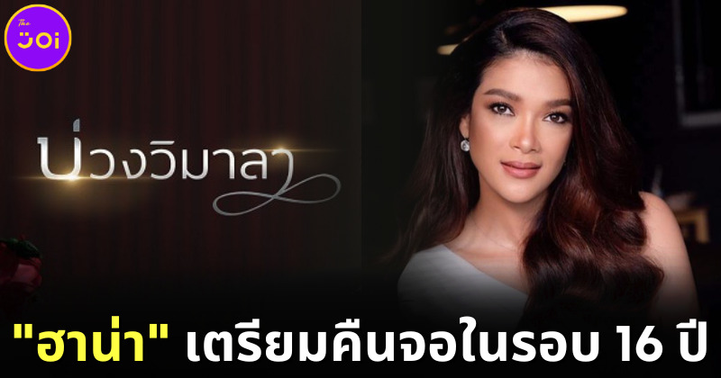 ฮาน่า ทัศนาวลัย นางร้ายสะใภ้เจ้า เตรียมคืนจอช่อง 7 ในรอบ 16 ปี กับละคร บ่วงวิมาลา