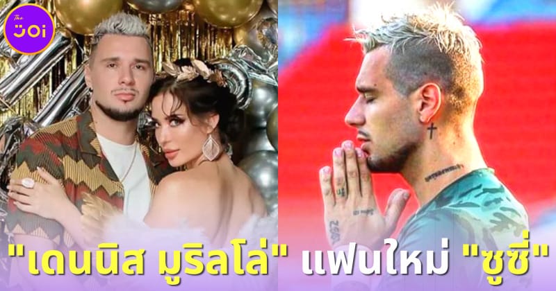 เปิดวาร์ป เดนนิส มูริลโล่ แฟนหนุ่มตาน้ำข้าวของ ซูซี่ สุษิรา นักฟุตบอลตัวตึงชลบุรี เอฟซี