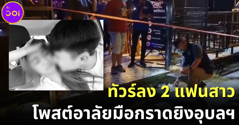 ชาวเน็ตทัวร์ลง 2 แฟนสาว คิงลาย มือกราดยิงอุบลฯ หลังดวลปืนในผับจนมีผู้เสียชีวิตและบาดเจ็บ