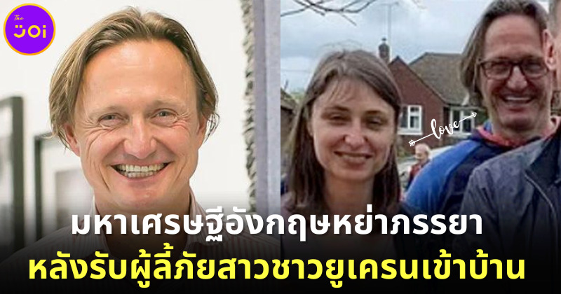 "Haakon Overli" มหาเศรษฐีชาวอังกฤษหย่าภรรยา ไปแต่งงานกับผู้ลี้ภัยชาวยูเครนหลังรับเข้าบ้าน