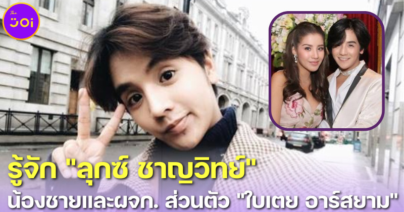 รู้จัก "ลุกซ์ ชาญวิทย์" น้องชายแท้ ๆ และผู้จัดการส่วนตัวของ "ใบเตย อาร์สยาม"