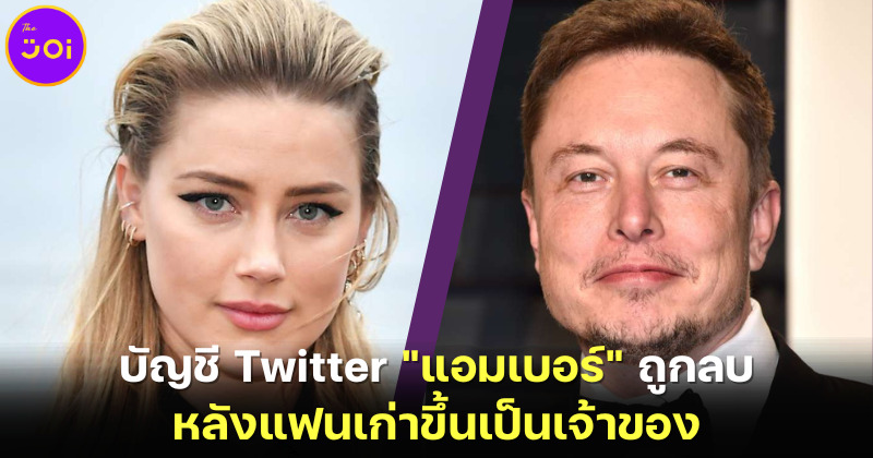 บัญชี Twitter แอมเบอร์ เฮิร์ด (Amber Heard) ถูกลบ หลัง อีลอน มัสก์ (Elon Musk) แฟนเก่าขึ้นเป็นเจ้าของโซเชียลมีเดียยักษ์ใหญ่