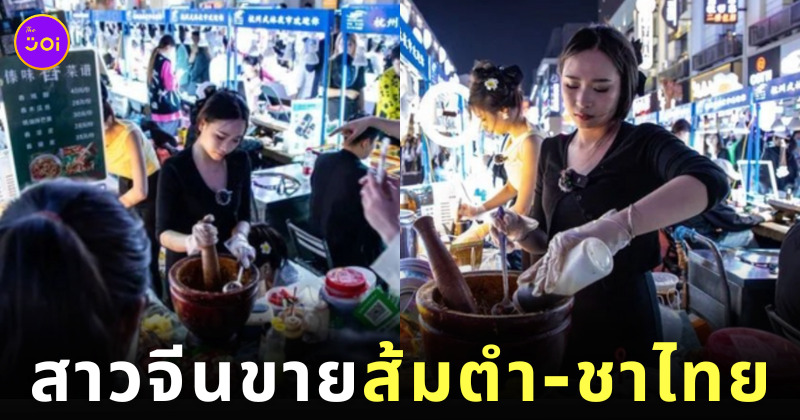 สาวจีน อดีตแอร์โฮสเตส ผันตัวเป็นแม่ค้า ขายส้มตำ ชาไทย